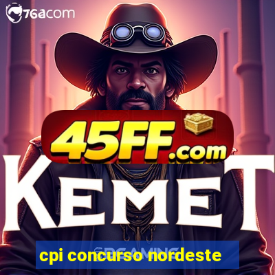cpi concurso nordeste